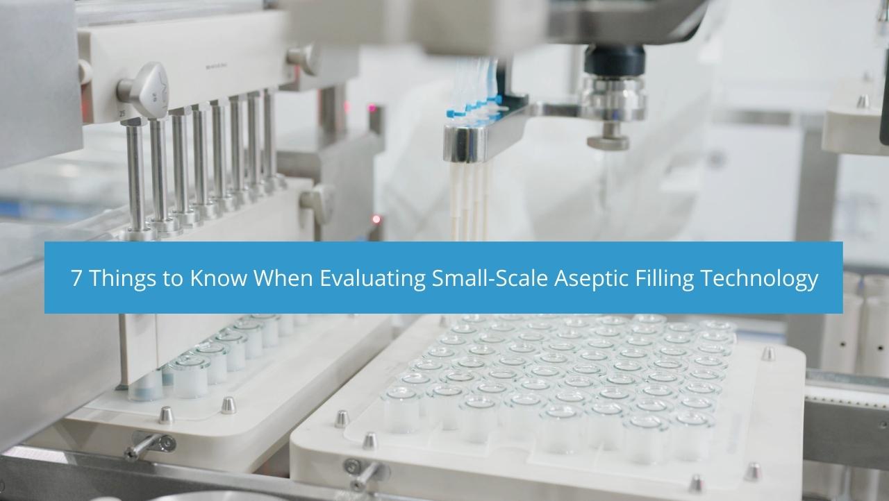 7 things to know when evaluating small-scale aseptic filling technology