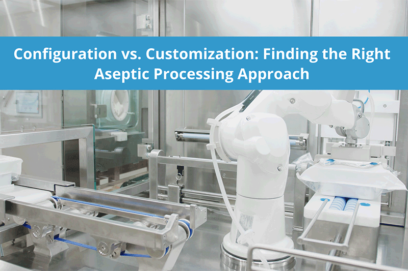 Configuration Vs. customisation: Finding the right aseptic processing approach